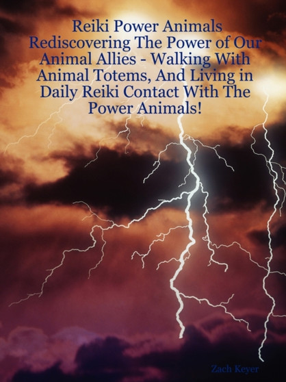 Reiki Power Animals : Rediscovering The Power of Our Animal Allies - Walking With Animal Totems, And Living in Daily Reiki Contact With The Power Animals! by Zach Keyer - Paperback