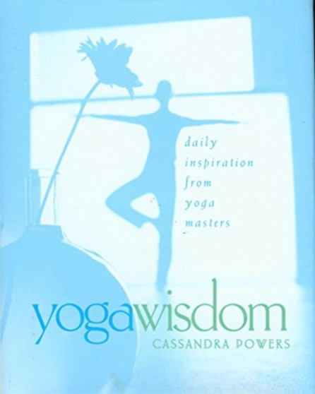 Yoga Wisdom : Daily Inspiration from Yoga Masters by Cassandra Powers - Hardback