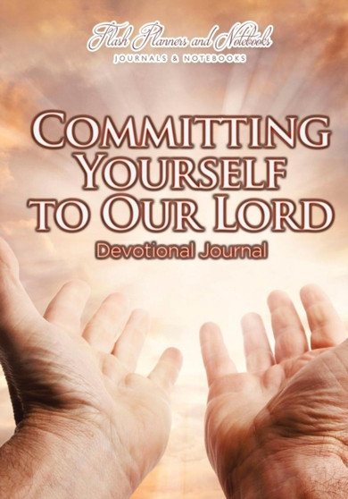 Committing Yourself to Our Lord Devotional Journal by Flash Planners and Notebooks - Paperback