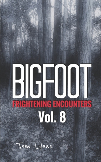 Bigfoot Frightening Encounters : Volume 8 : 8 by Tom Lyons - Paperback Bigfoot Frightening Encounters : Volume 8 : 8 by Tom Lyons - Paperback