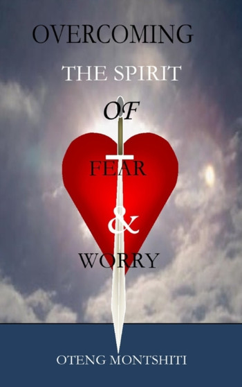 Overcoming the spirit of fear and worry by Oteng Montshiti - Hardback