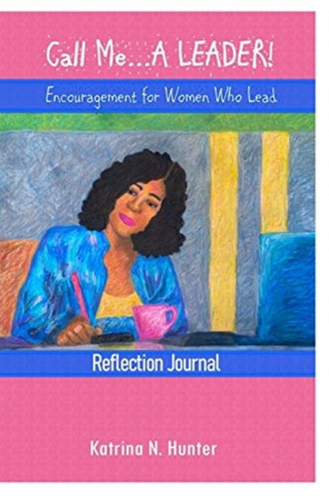 Call Me A LEADER! : Encouragement for Women Who Lead by Katrina N Hunter - Paperback
