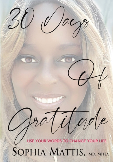 30 Days of Gratitude : Use Your Words to Change Your Life by Sophia Mattis - Paperback