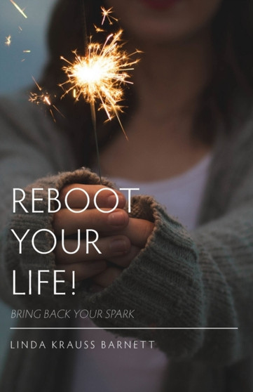 Reboot Your Life : Bring Back Your Spark by Linda Krauss Barnett - Paperback