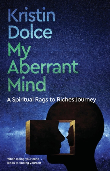 My Aberrant Mind : A Spiritual Rags to Riches Journey by Kristin Dolce - Paperback