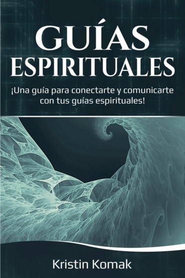 Guias Espirituales : ??Una guia para conectarte y comunicarte con tus guias espirituales! by Kristin Komak - Paperback