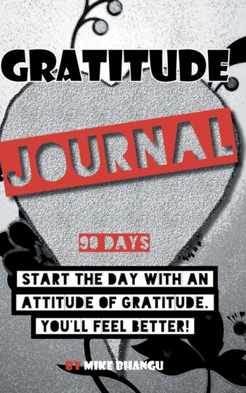 Gratitude Journal : A daily journal for practicing gratitude and receiving happiness, designed by a spiritual specialist. Start the day with an attitude of gratitude. 90 days of gratitude inside for y by Mike Bhangu - Hardback