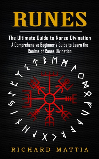 Runes : The Ultimate Guide to Norse Divination (A Comprehensive Beginner's Guide to Learn the Realms of Runes Divination) by Richard Mattia - Paperback