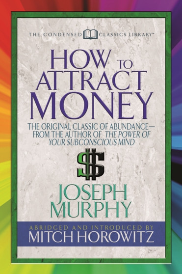 How to Attract Money (Condensed Classics) : "The Original Classic of Abundance-from the Author of The Power of Your Subconscious Mind " by Dr.Joseph Murphy - Paperback
