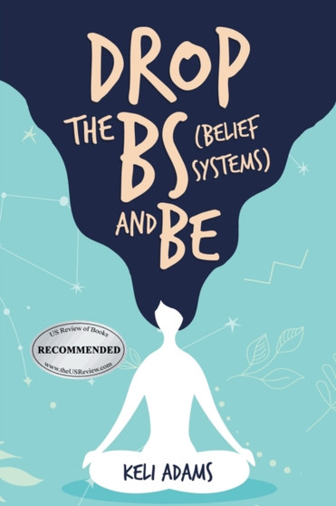 Drop the Bs (Belief Systems) and Be by Keli Adams - Paperback