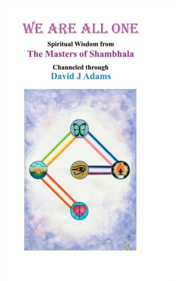 We Are All One : Spiritual Wisdom from the Masters of Shambhala Channeled Through David J Adams by David J Adams - Hardback