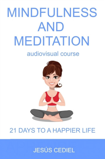 Mindfulness and Meditation : 21 Days to a Happier Life by Jesus Cediel Monasterio - Paperback
