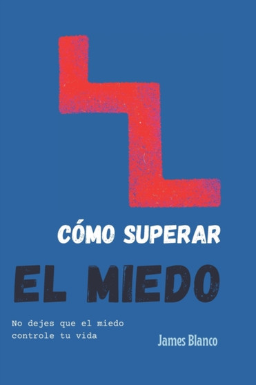 Como Superar El Miedo : No dejes que el miedo controle tu vida by James Blanco - Paperback