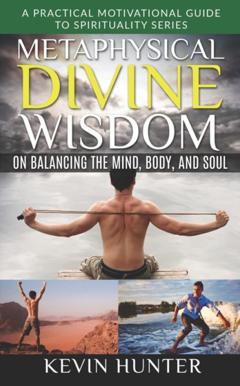 Metaphysical Divine Wisdom on Balancing the Mind, Body, and Soul : A Practical Motivational Guide to Spirituality Series by Hunter Kevin Hunter - Paperback