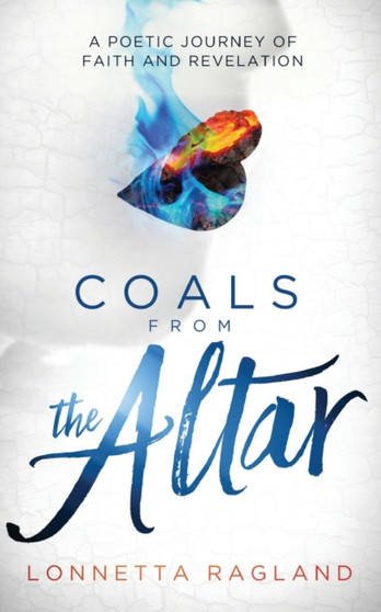 Coals from the Altar : A Poetic Journey of Faith and Revelation by Lonnetta Ragland - Paperback