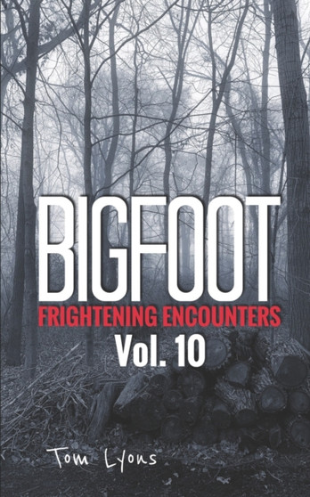 Bigfoot Frightening Encounters : Volume 10 : 10 by Tom Lyons - Paperback
