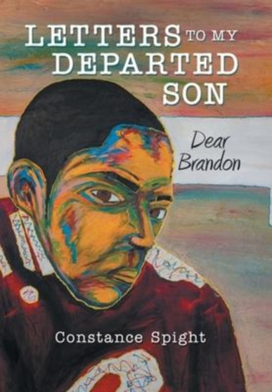 Letters To My Departed Son : Dear Brandon by Constance Spight - Hardback