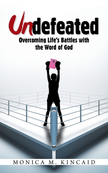 Undefeated : Overcoming Life's Battles with the Word of God by Monica M Kincaid - Paperback