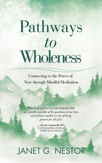 Pathways to Wholeness : Connecting to the Power of Now Through Mindful Meditation by Janet G Nestor - Paperback