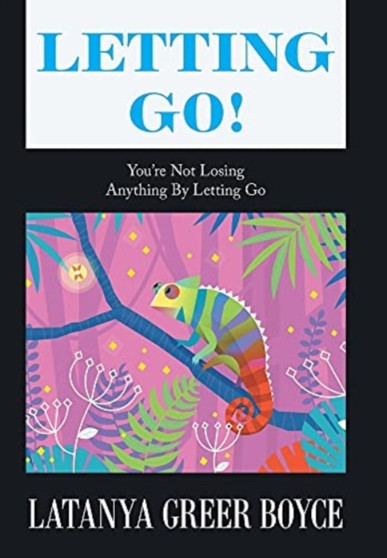 Letting Go! : You're Not Losing Anything by Letting Go by Latanya Greer Boyce - Hardback