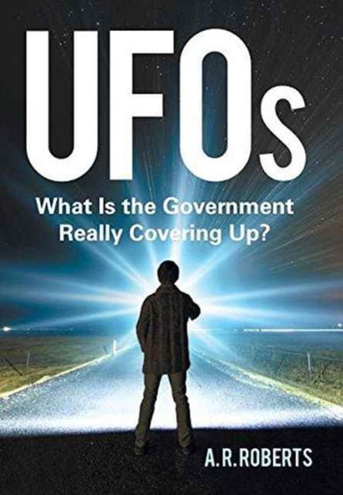 UFOs : What Is the Government Really Covering Up? by A R Roberts - Hardback