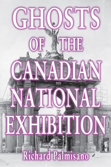 Ghosts of the Canadian National Exhibition by Richard Palmisano - Paperback