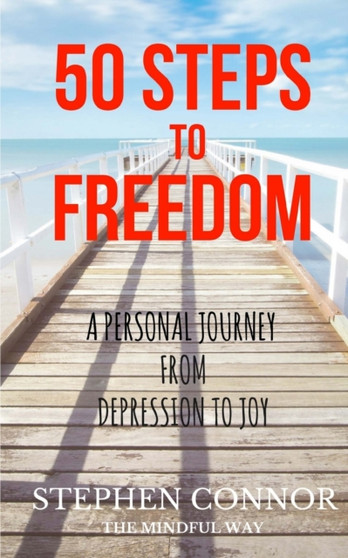 50 Steps to Freedom : A Personal Journey from Depression to Joy by Stephen Connor - Paperback