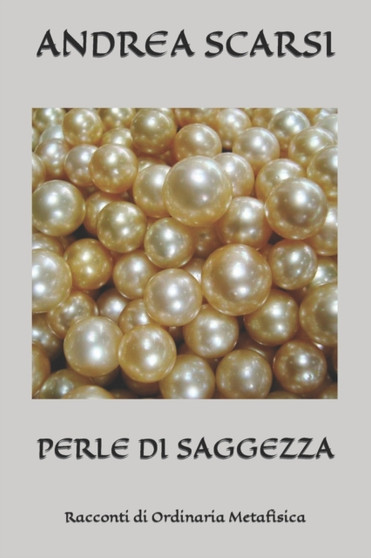 Perle di Saggezza : Racconti di Ordinaria Metafisica : 7 by Andrea Scarsi Msc D - Paperback