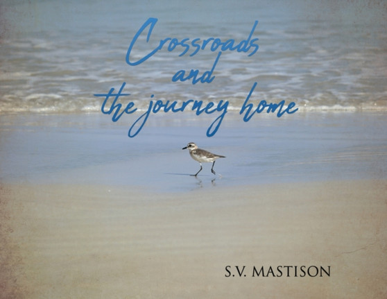 Crossroads, and the journey home by S V Mastison - Paperback