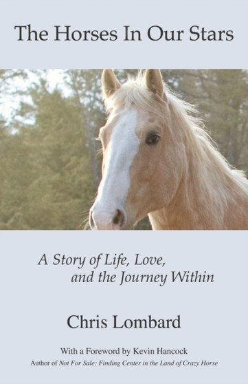 The Horses In Our Stars : A Story of Life, Love, and the Journey Within by Chris Lombard - Paperback