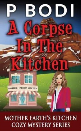 A Corpse In The Kitchen : Mother Earths Kitchen Cozy Mystery Series : 6 A Corpse In The Kitchen : Mother Earths Kitchen Cozy Mystery Series : 6