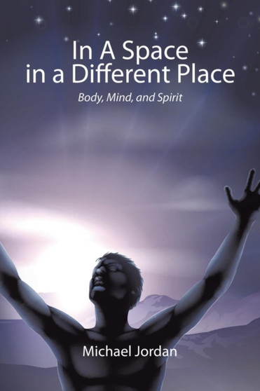 In a Space in a Different Place : Body, Mind, and Spirit by Michael Jordan - Paperback