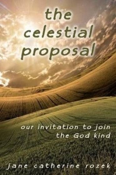 The Celestial Proposal : Our Invitation to Join the God Kind by Jane Catherine Rozek - Paperback