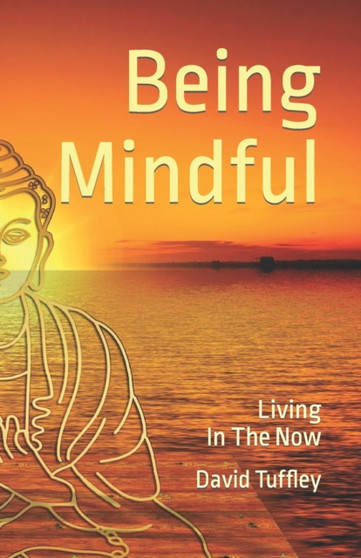 Being Mindful : Living in the Now by David Tuffley - Paperback