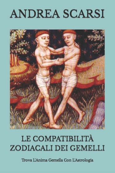 Le Compatibilita Zodiacali dei Gemelli : Trova L'Anima Gemella Con L'Astrologia : 3 by Andrea Scarsi Msc D - Paperback