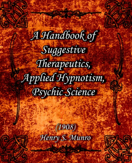 A Handbook of Suggestive Therapeutics, Applied Hypnotism, Psychic Science (1908) by Henry S Munro - Paperback