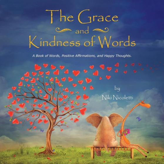 The Grace and Kindness of Words : A Book of Words, Positive Affirmations, and Happy Thoughts. by Niki Nicoletti - Paperback