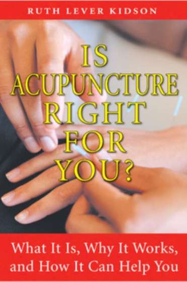 Is Acupuncture Right for You : What it is, Why it Works, and How it Can Help You by Ruth Lever Kidson - Paperback