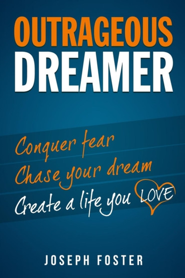 Outrageous Dreamer : Conquer Fear, Chase Your Dream, and Create a Life You Love by Joseph Foster - Paperback