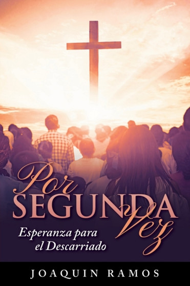 Por Segunda Vez : Esperanza Para el Descarriado by Joaquin Ramos - Paperback