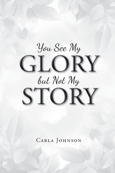You See My Glory but Not My Story by Carla Johnson - Paperback