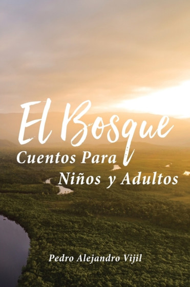 El Bosque : Cuentos Para Ninos y Adultos by Pedro Alejandro Vijil - Paperback
