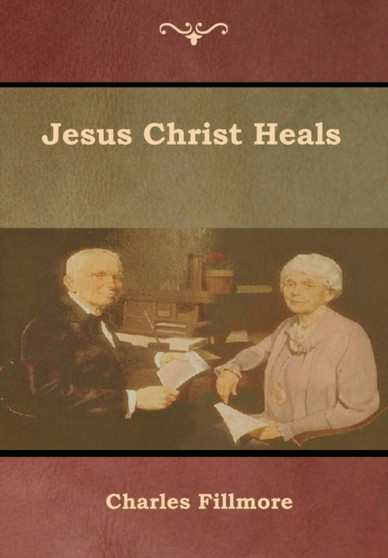 Jesus Christ Heals by Charles Fillmore - Hardback
