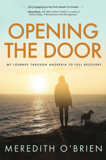 Opening the Door : My Journey Through Anorexia to Full Recovery by Meredith E O'Brien - Paperback