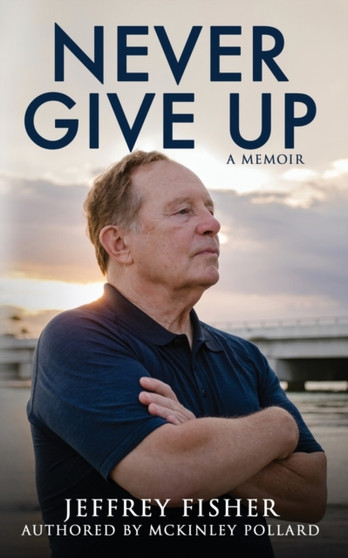 Never Give Up : A Memoir by Jeffrey Fisher - Paperback
