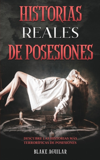 Historias Reales de Posesiones : Descubre las Historias mas Terrorificas de Posesiones by Blake Aguilar - Paperback