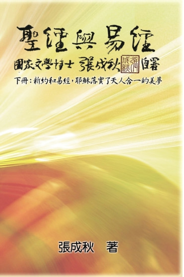 Holy Bible and the Book of Changes - Part Two - Unification Between Human and Heaven fulfilled by Jesus in New Testament (Traditional Chinese Edition) : 聖經與易經（ by Chengqiu Zhang - Paperback