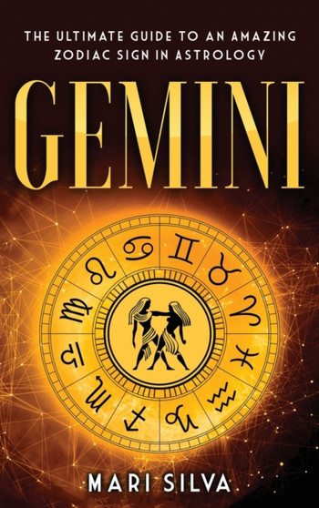 Gemini : The Ultimate Guide to an Amazing Zodiac Sign in Astrology by Mari Silva - Hardback