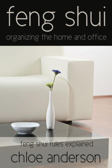 Feng Shui : Organizing the Home and Office Feng Shui Rules Explained by Chloe Anderson - Paperback