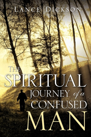 The Spiritual Journey of a Confused Man by Lance Dickson - Paperback The Spiritual Journey of a Confused Man by Lance Dickson - Paperback